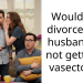 Would you divorce your husband for not getting a vasectomy?