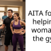 AITA for not helping a woman at the gym?