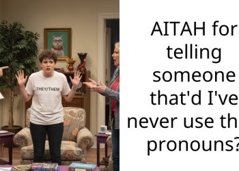 AITAH for telling someone that’d I’ve never use their pronouns?