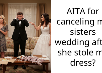 AITA for canceling my sisters wedding after she stole my dress?