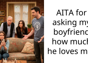 AITA for asking my boyfriend how much he loves me?