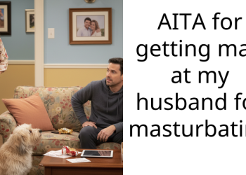 AITA for getting mad at my husband for ma****bating