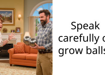 Speak carefully or grow balls?