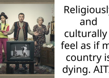 Religiously and culturally I feel as if my country is dying. AITA