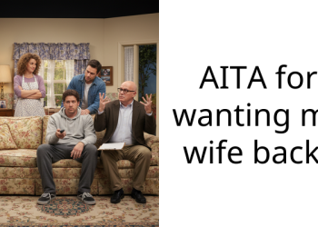AITA for wanting my wife back?