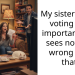 My sister thinks voting isn’t important, and sees nothing wrong with that.