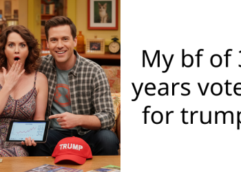 My bf of 3 years voted for trump