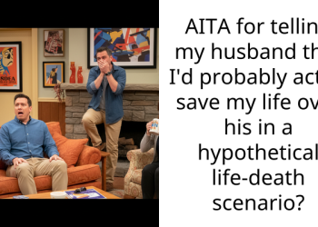 AITA for telling my husband that I’d probably act to save my life over his in a hypothetical life-death scenario?