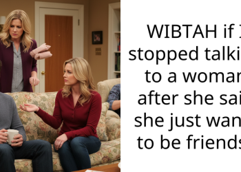 WIBTAH if I stopped talking to a woman after she said she just wants to be friends?