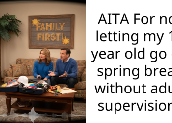 AITA For not letting my 16 year old go on spring break without adult supervision?