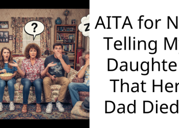 AITA for Not Telling My Daughter That Her Dad Died?