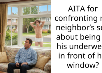AITA for confronting my neighbor’s son about being in his underwear in front of his window?