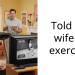Told my wife to exercise
