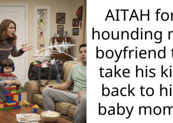 AITAH for hounding my boyfriend to take his kid back to his baby mom?