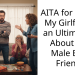 AITA for Giving My Girlfriend an Ultimatum About Her Male Best Friend?