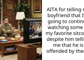 AITA for telling my boyfriend that I’m going to continue watching some of my favorite sitcoms despite him telling me that he is offended by them?