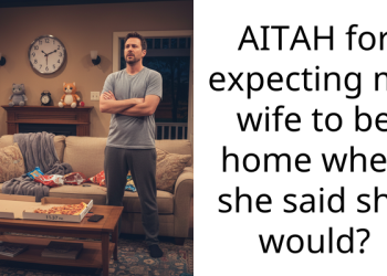 AITAH for expecting my wife to be home when she said she would?