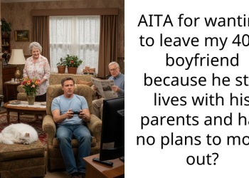 AITA for wanting to leave my 40M boyfriend because he still lives with his parents and has no plans to move out?