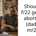 Should I f/22 get an abortion (dad is m/22)
