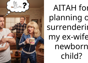 AITAH for planning on surrendering my ex-wife’s newborn child?