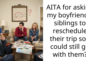 Woman Wildly Oversteps When She Tries To Convince Boyfriend And His Siblings To Postpone Overseas Vacation Because She Can’t Take Time Off Work
