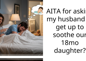 Mom Asks Sleepy Husband To Get Up And Soothe Their 18-Month-Old Baby, Husband Claims It’s Unfair