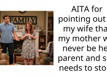 AITA for pointing out to my wife that my mother will never be her parent and she needs to stop?