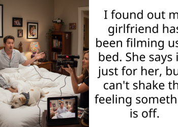 I found out my girlfriend has been filming us in bed. She says it’s just for her, but I can’t shake the feeling something is off.