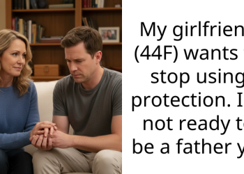 My girlfriend (44F) wants to stop using protection. I’m not ready to be a father yet