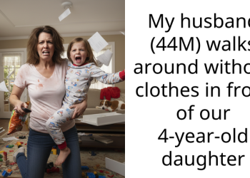 My husband (44M) walks around without clothes in front of our 4 year old daughter