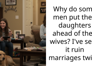 Why do some men put their daughters ahead of their wives? I’ve seen it ruin marriages twice.