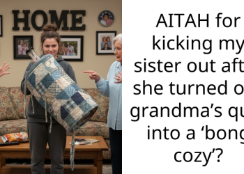 AITAH for kicking my sister out after she turned our grandma’s quilt into a ‘bong cozy’?