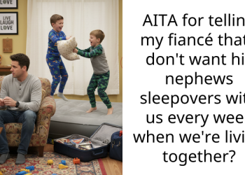 AITA for telling my fiancé that I don’t want his nephews sleepovers with us every week when we’re living together?