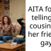 AITA for not telling my cousin that her friend is gay?