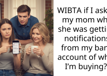 WIBTA if I asked my mom why she was getting notifications from my bank account of what I’m buying?