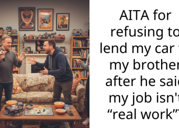 AITA for refusing to lend my car to my brother after he said my job isn’t “real work”?