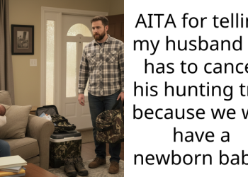 AITA for telling my husband he has to cancel his hunting trip because we will have a newborn baby?