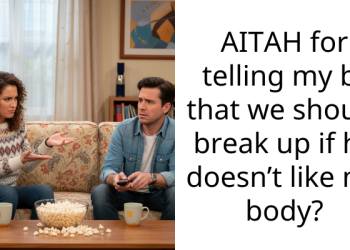 AITAH for telling my bf that we should break up if he doesn’t like my body?