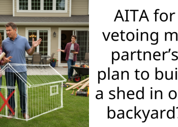 AITA for vetoing my partner’s plan to build a shed in our backyard?