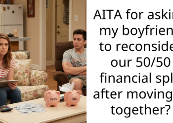 AITA for asking my boyfriend to reconsider our 50/50 financial split after moving in together?