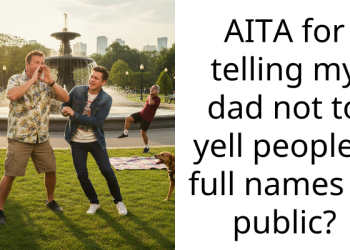 AITA for telling my dad not to yell people’s full names in public?