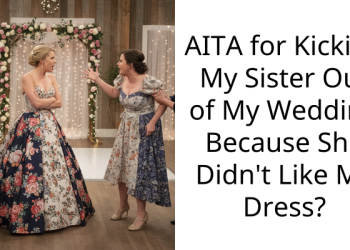 AITA for Kicking My Sister Out of My Wedding Because She Didn’t Like My Dress?