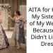 AITA for Kicking My Sister Out of My Wedding Because She Didn’t Like My Dress?