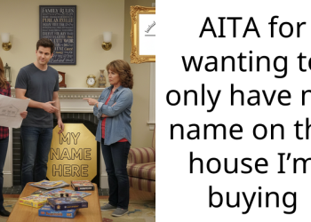 Young Woman Asks If She’s Wrong Not To Put Boyfriend’s Name On The House She’s Buying For Them