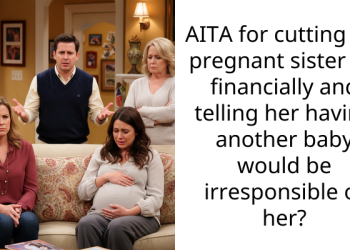 22-Year-Old Stops Financially Supporting Older Sister After Her Latest Pregnancy Announcement