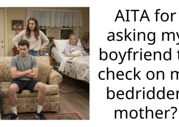 Devoted Daughter Asks If She’s Wrong For Asking Her Stay-At-Home Boyfriend To Check On Her Bedridden Mother