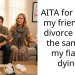 Widow Snaps At Her Friend Who Is Getting Divorced After She Repeatedly Tried To Compare Their Loss