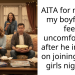 AITA for making my boyfriend feel uncomfortable after he insisted on joining us on girls night in?