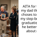 AITA for telling my dad that if he choses to attend my step-brother’s graduation then he better forget about me?