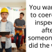You want me to c**rce an inspector after someone else did the work?